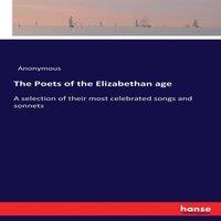 Anonymous The Poets of the Elizabethan age:A selection of their most
