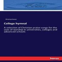 Anonymous College hymnal:A selection of Christian praise-songs for the uses