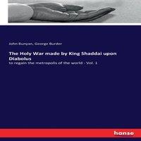 John Bunyan The Holy War made by King Shaddai upon Diabolus:to regain the