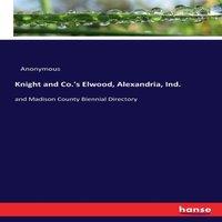 Anonymous Knight & Co.'s Elwood, Alexandria, Ind. :and Madison County