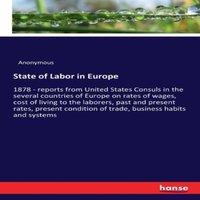 Anonymous State of Labor in Europe:1878 - reports from United States Consuls