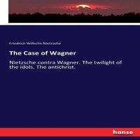 Friedrich Wilhelm Nietzsche The Case of Wagner:Nietzsche contra Wagner. The twilight of the