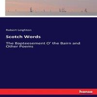 Robert Leighton Scotch Words:The Bapteesement O' the Bairn & Other Poems