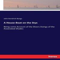 John Kendrick Bangs A House-Boat on the Styx:Being some Account of the Divers Doings