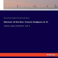 George Gordon Byron Memoir of the Rev. Francis Hodgson, B. D.:scholar, poet, and
