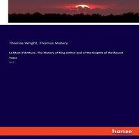 Thomas Wright La Mort d'Arthure. The History of King Arthur & of the Knights