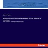 John Fiske Outlines of Cosmic Philosophy Based on the Doctrine of