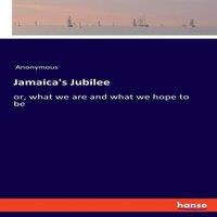 Anonymous Jamaica's Jubilee:or, what we are & what we hope to be Paperback