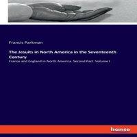 Francis Parkman The Jesuits in North America in the Seventeenth Century:France and