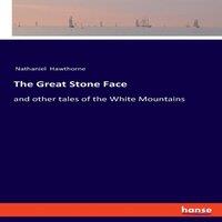 Nathaniel Hawthorne The Great Stone Face:and other tales of the White Mountains