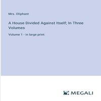 Mrs. Oliphant A House Divided Against Itself; In Three Volumes:Volume 1 - in