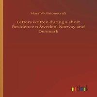 Mary Wollstonecraft Letters written during a short Residence n Sweden, Norway and