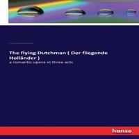 Richard Wagner The flying Dutchman ( Der fliegende Hollnder ):a romantic opera