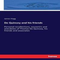 James Hogg De Quincey & his friends :Personal recollections, souvenirs and