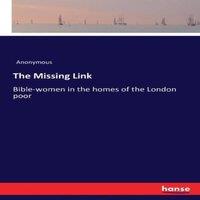 Anonymous The Missing Link:Bible-women in the homes of the London poor