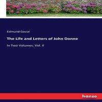 Edmund Gosse The Life & Letters of John Donne:In Two Volumes. Vol. II