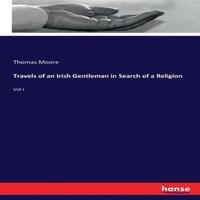 Thomas Moore Travels of an Irish Gentleman in Search of a Religion:Vol I