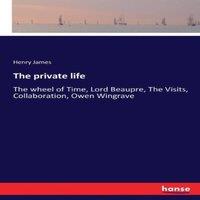 Henry James The private life:The wheel of Time, Lord Beaupre, The Visits