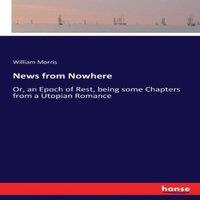 William Morris News from Nowhere:Or, an Epoch of Rest, being some Chapters from a