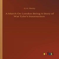 G.A. Henty A March On London Being A Story of Wat Tyler's Insurrection
