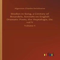 Algernon Charles Swinburne Studies in Song, a Century of Roundels, Sonnets on English