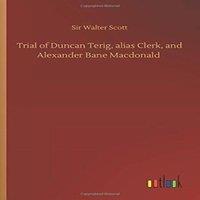 Sir Walter Scott Trial of Duncan Terig, alias Clerk, & Alexander Bane Macdonald