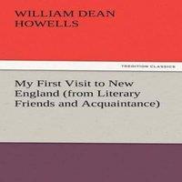 William Dean Howells My First Visit to New England (from Literary Friends and
