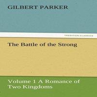Gilbert Parker The Battle of the Strong - Volume 1 a Romance of Two Kingdoms