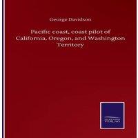 George Davidson Pacific coast, coast pilot of California, Oregon, & Washington