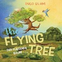 Ingo Blum The Flying Tree - Der fliegende Baum: Bilingual children's picture