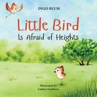 Ingo Blum Little Bird is Afraid of Heights: Help Your Children Overcome