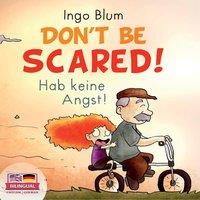 Ingo Blum Don't Be Scared - Hab keine Angst : Bilingual Children's Picture