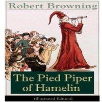 Robert Browning The Pied Piper of Hamelin (Illustrated Edition): Children's