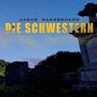Jakob Wassermann Die Schwestern: Donna Johanna von Castilien, Sara Malcolm Clarissa