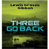 Lewis Grassic Gibbon Three Go Back (Science Fiction Classic): Rediscovery of Atlantis