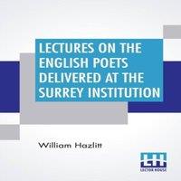 William Hazlitt Lectures On The English Poets Delivered At The Surrey Institution: