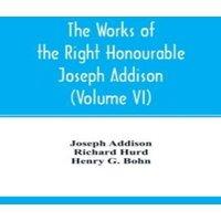 Joseph Addison The works of the right Honourable Joseph notes by Richard Hurd
