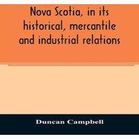 Duncan Campbell Nova Scotia, in its historical, mercantile & industrial