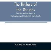 Samuel Johnson The history of the Yorubas : from the earliest times to the