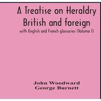 John Woodward A Treatise On Heraldry British & Foreign : With English And