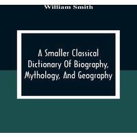 William Smith A Smaller Classical Dictionary Of Biography, Mythology, And