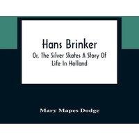 Mary Mapes Dodge Hans Brinker; Or, The Silver Skates A Story Of Life In Holland