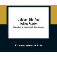 Edward Sylvester Ellis Outdoor Life & Indian Stories: Making Open Air Life Attractive