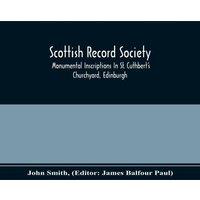 John Smith Scottish Record Society; Monumental Inscriptions In St. Cuthbert'S