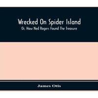 James Otis Wrecked On Spider Island; Or, How Ned Rogers Found The Treasure