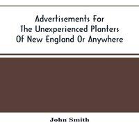 John Smith Advertisements For The Unexperienced Planters Of New England Or