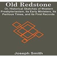 Joseph Smith Old Redstone; Or, Historical Sketches Of Western Presbyterianism