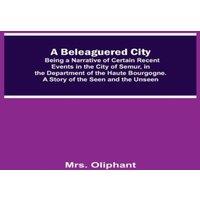 Mrs. Oliphant A Beleaguered City; Being A Narrative Of Certain Recent Events In