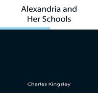 Charles Kingsley Alexandria & Her Schools ; Four Lectures Delivered At The