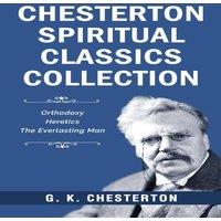 G. K. Chesterton Chesterton Spiritual Classics Collection: Orthodoxy, Heretics, The